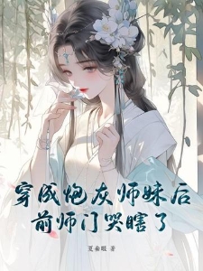 穿成炮灰师妹后，前师门哭瞎了